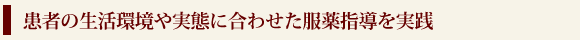 患者の生活環境や実態に合わせた服薬指導を実践